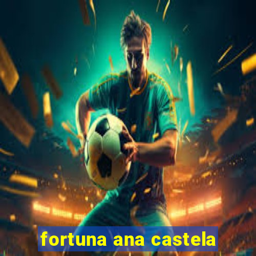 fortuna ana castela